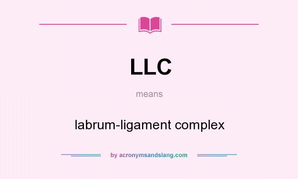 What does LLC mean? It stands for labrum-ligament complex