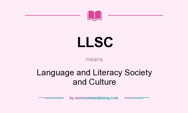 What does LLSC mean? It stands for Language and Literacy Society and Culture