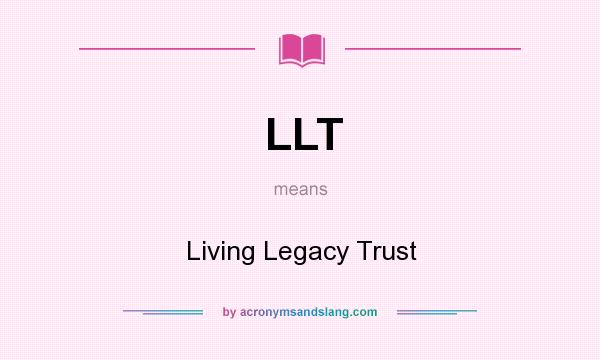 What does LLT mean? It stands for Living Legacy Trust