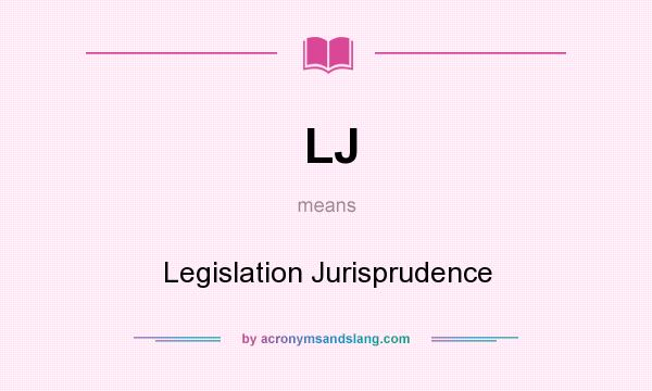 What does LJ mean? It stands for Legislation Jurisprudence