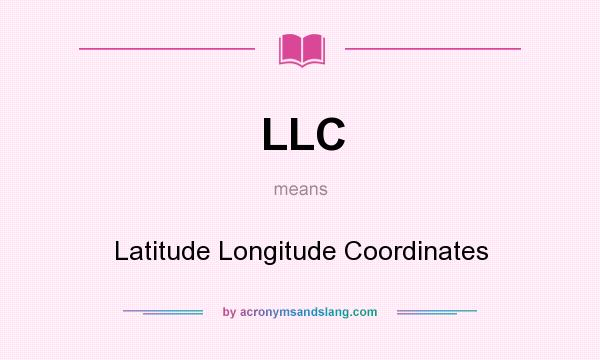 What does LLC mean? It stands for Latitude Longitude Coordinates