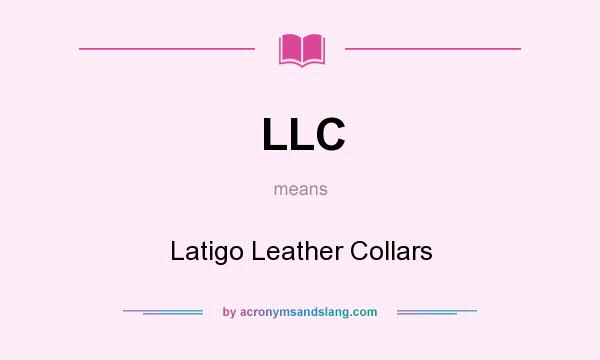 What does LLC mean? It stands for Latigo Leather Collars
