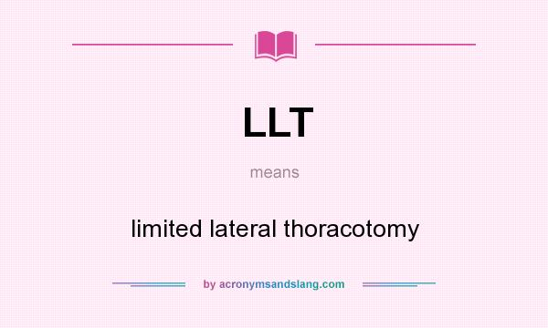 What does LLT mean? It stands for limited lateral thoracotomy