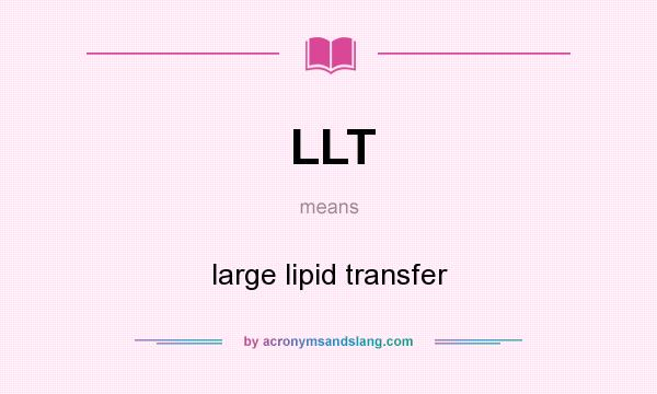What does LLT mean? It stands for large lipid transfer