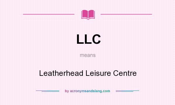 What does LLC mean? It stands for Leatherhead Leisure Centre