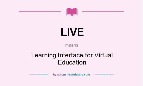 What does LIVE mean? It stands for Learning Interface for Virtual Education