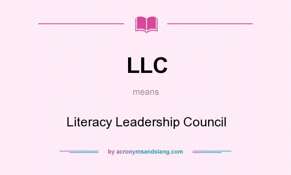 What does LLC mean? It stands for Literacy Leadership Council