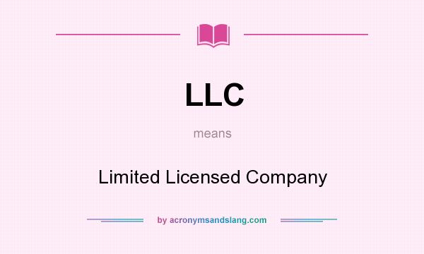 What does LLC mean? It stands for Limited Licensed Company