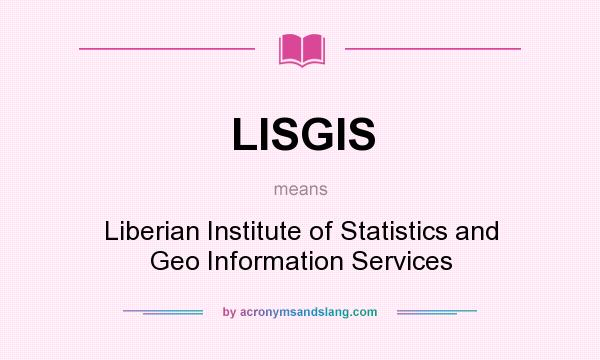 What does LISGIS mean? It stands for Liberian Institute of Statistics and Geo Information Services