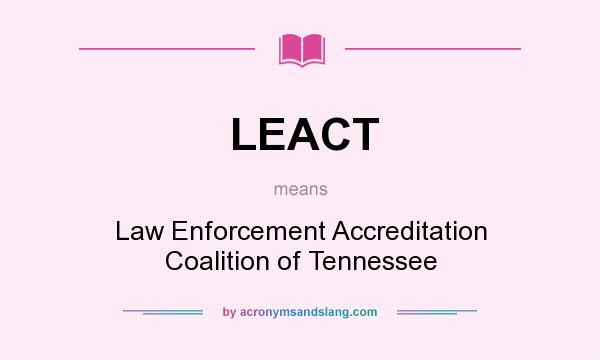 What does LEACT mean? It stands for Law Enforcement Accreditation Coalition of Tennessee