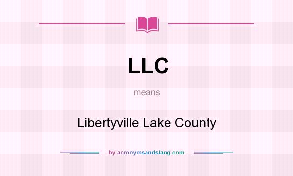 What does LLC mean? It stands for Libertyville Lake County