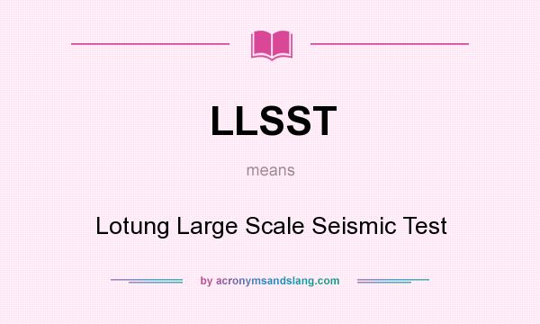 What does LLSST mean? It stands for Lotung Large Scale Seismic Test
