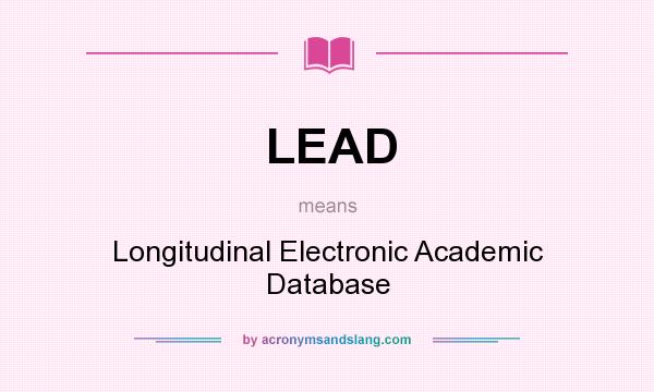 What does LEAD mean? It stands for Longitudinal Electronic Academic Database
