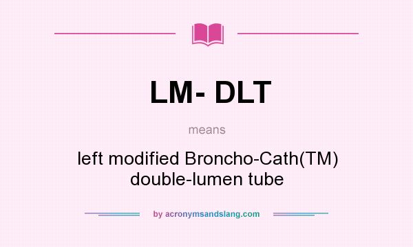 What does LM- DLT mean? It stands for left modified Broncho-Cath(TM) double-lumen tube