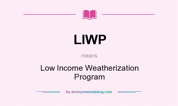 What does LIWP mean? It stands for Low Income Weatherization Program