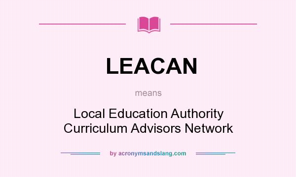 What does LEACAN mean? It stands for Local Education Authority Curriculum Advisors Network