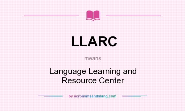 What does LLARC mean? It stands for Language Learning and Resource Center