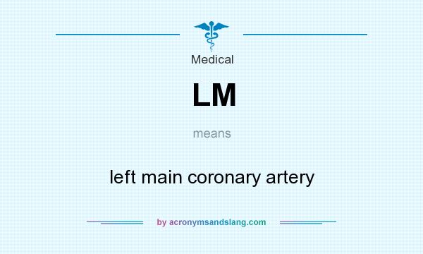 What does LM mean? It stands for left main coronary artery