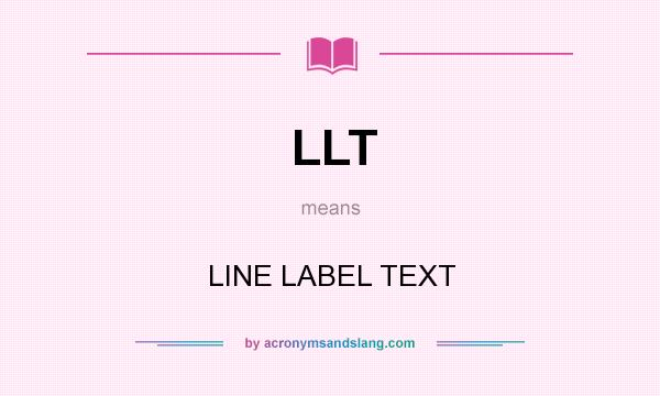 What does LLT mean? It stands for LINE LABEL TEXT