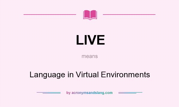 What does LIVE mean? It stands for Language in Virtual Environments