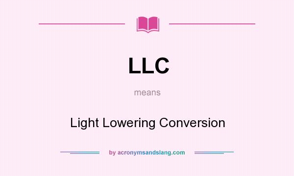 What does LLC mean? It stands for Light Lowering Conversion
