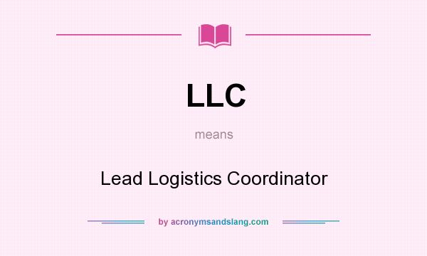 What does LLC mean? It stands for Lead Logistics Coordinator