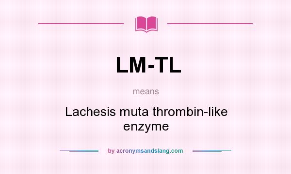 What does LM-TL mean? It stands for Lachesis muta thrombin-like enzyme