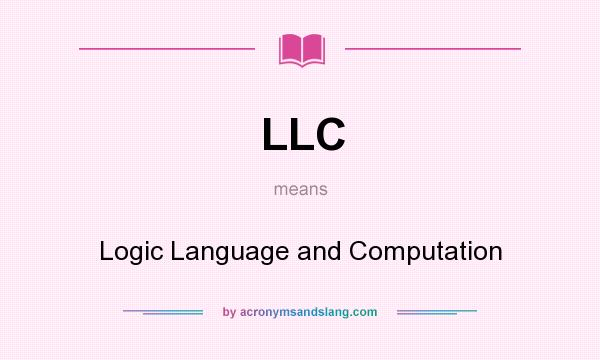 What does LLC mean? It stands for Logic Language and Computation