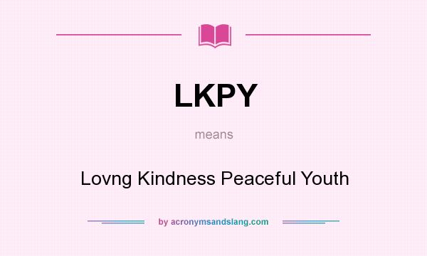 What does LKPY mean? It stands for Lovng Kindness Peaceful Youth