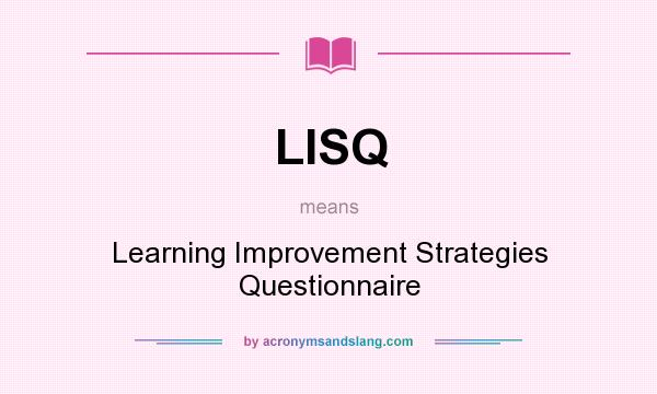 What does LISQ mean? It stands for Learning Improvement Strategies Questionnaire