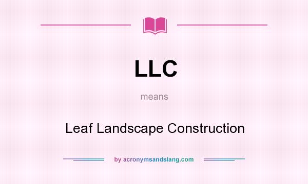 What does LLC mean? It stands for Leaf Landscape Construction