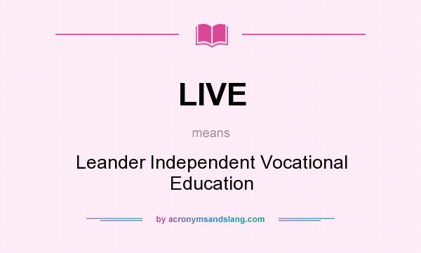 What does LIVE mean? It stands for Leander Independent Vocational Education