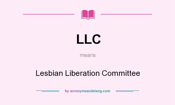 What does LLC mean? It stands for Lesbian Liberation Committee