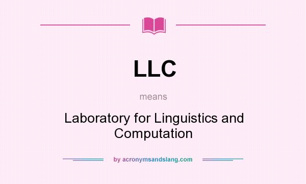 What does LLC mean? It stands for Laboratory for Linguistics and Computation