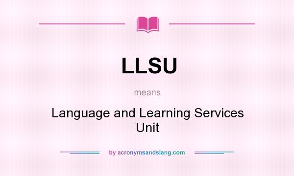What does LLSU mean? It stands for Language and Learning Services Unit