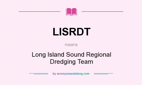 What does LISRDT mean? It stands for Long Island Sound Regional Dredging Team