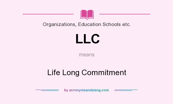 What does LLC mean? It stands for Life Long Commitment