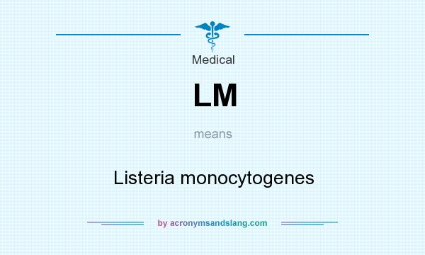 What does LM mean? It stands for Listeria monocytogenes
