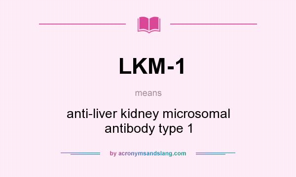 What does LKM-1 mean? It stands for anti-liver kidney microsomal antibody type 1