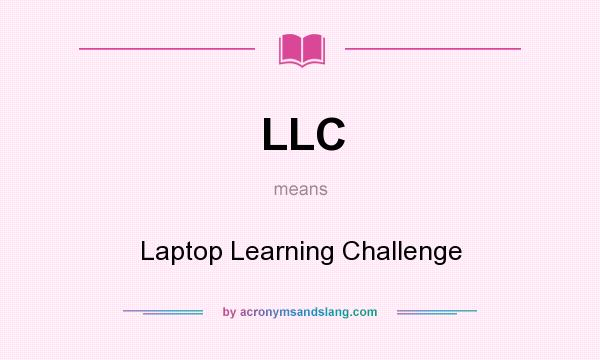 What does LLC mean? It stands for Laptop Learning Challenge