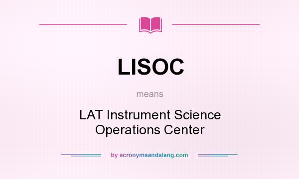 What does LISOC mean? It stands for LAT Instrument Science Operations Center