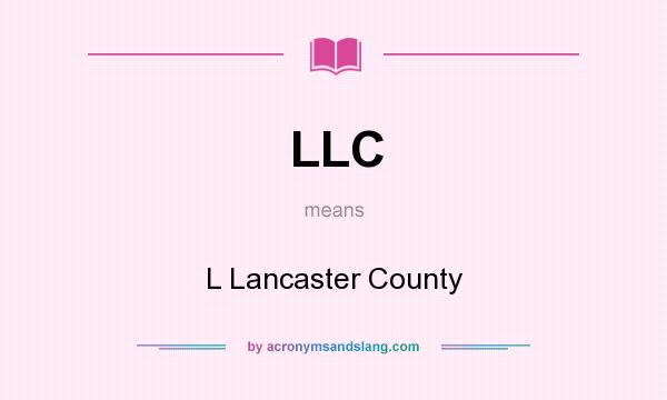 What does LLC mean? It stands for L Lancaster County