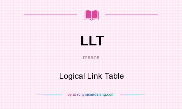 What does LLT mean? It stands for Logical Link Table
