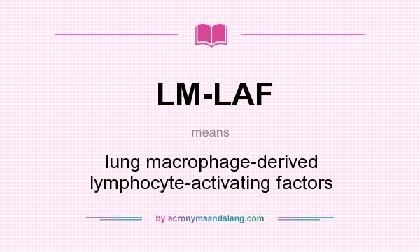 What does LM-LAF mean? It stands for lung macrophage-derived lymphocyte-activating factors