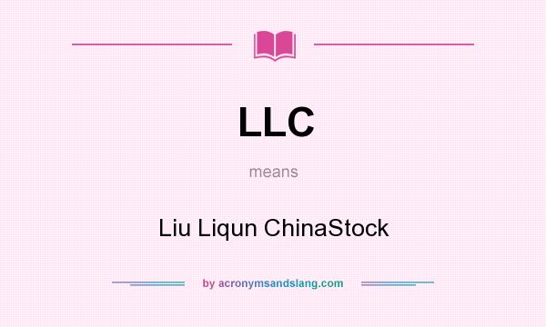 What does LLC mean? It stands for Liu Liqun ChinaStock