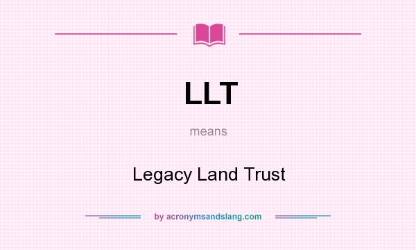 What does LLT mean? It stands for Legacy Land Trust