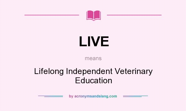 What does LIVE mean? It stands for Lifelong Independent Veterinary Education