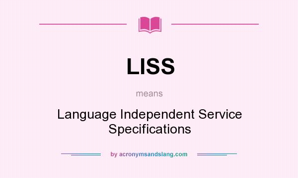 What does LISS mean? It stands for Language Independent Service Specifications