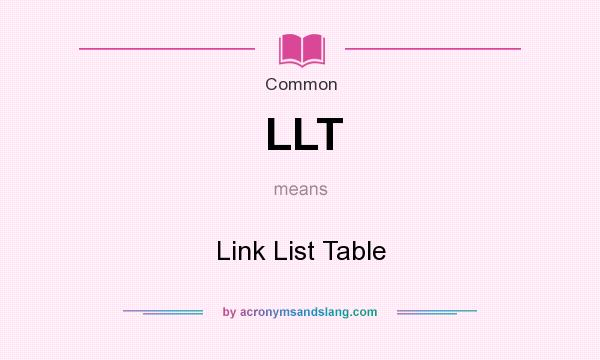 What does LLT mean? It stands for Link List Table