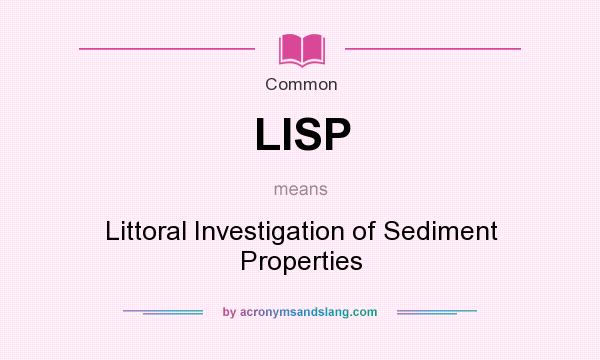 What does LISP mean? It stands for Littoral Investigation of Sediment Properties